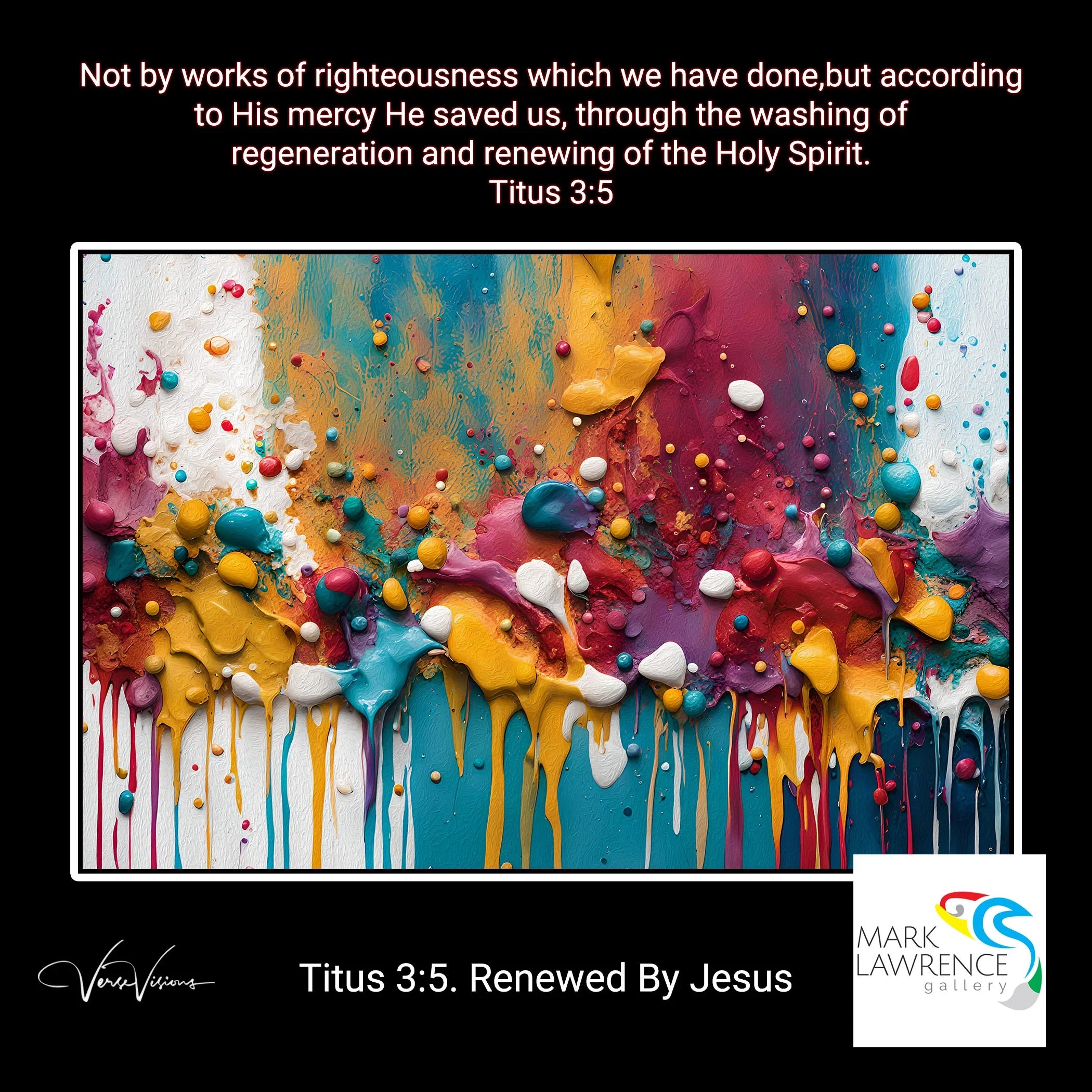 Poster- Titus 3:5. Renewed By Jesus. Limited Edition Christian Modern Art. Hand embellished & textured giclee paintings with bold brush strokes by the artist. Signed & numbered. Museum quality on canvas wall art prints. Embrace His grace, for it’s His love that renews and revitalizes our spirits.